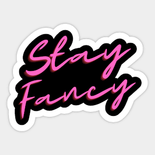 Stay Fancy Sticker